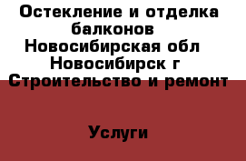 Остекление и отделка балконов - Новосибирская обл., Новосибирск г. Строительство и ремонт » Услуги   . Новосибирская обл.,Новосибирск г.